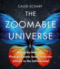 Image for The zoomable universe  : a step-by-step tour through cosmic scale, from the infinite to the infinitesimal