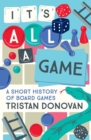 Image for It&#39;s all a game: a short history of board games
