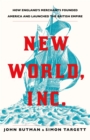Image for New world, Inc  : how England&#39;s merchants founded America and launched the British Empire