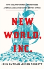 Image for New world, Inc: how England&#39;s merchants founded America and launched the British Empire