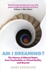 Image for Am I dreaming?: the new science of consciousness and how altered states reboot the brain