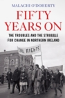 Image for Fifty years on  : the troubles and the struggle for change in Northern Ireland