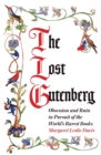 Image for The lost Gutenberg  : obsession and ruin in pursuit of the world&#39;s rarest books