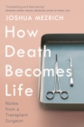 Image for How Death Becomes Life : Notes from a Transplant Surgeon