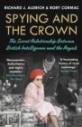 Image for Spying and the crown  : the secret relationship between British intelligence and the Royals