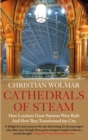 Image for Cathedrals of Steam: How London&#39;s Great Stations Were Built - And How They Transformed the City