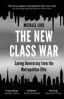 Image for The new class war  : saving democracy from the managerial elite