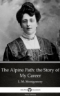 Image for Alpine Path: the Story of My Career by L. M. Montgomery (Illustrated).