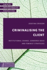 Image for Criminalising the client: institutional change, gendered ideas and feminist strategies