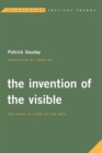 Image for The invention of the visible: the image in light of the arts