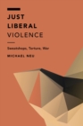 Image for Just liberal violence: sweatshops, torture, war