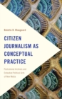 Image for Citizen Journalism as Conceptual Practice : Postcolonial Archives and Embodied Political Acts of New Media