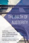 Image for The birth of austerity  : German ordoliberalism and contemporary neoliberalism