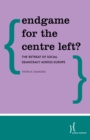 Image for Endgame for the Centre Left? : The Retreat of Social Democracy Across Europe