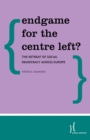 Image for Endgame for the Centre Left?: The Retreat of Social Democracy Across Europe