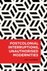 Image for Postcolonial interruptions, unauthorised modernities
