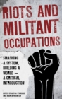 Image for Riots and militant occupations: smashing a system, building a world--a critical introduction