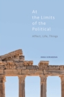 Image for At the limits of the political: affect, life, things