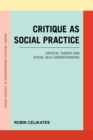 Image for Critique as Social Practice : Critical Theory and Social Self-Understanding