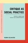 Image for Critique as social practice: critical theory and social self-understanding