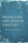 Image for Heidegger and Jewish thought  : difficult others