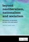 Image for Beyond Neoliberalism, Nationalism and Socialism: Rethinking the Boundary Between State and Market