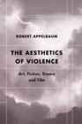 Image for The aesthetics of violence  : art, fiction, drama and film
