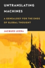 Image for Untranslating machines: a genealogy for the ends of global thought