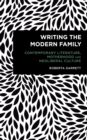 Image for Writing the modern family  : contemporary literature, motherhood and neoliberal culture