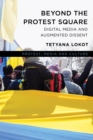 Image for Beyond the protest square  : digital media and augmented dissent