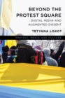 Image for Beyond the protest square: digital media and augmented dissent