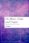 Image for On music, value and utopia  : nostalgia for an age yet to come?