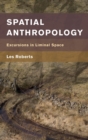 Image for Spatial anthropology: excursions in liminal space