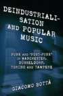 Image for Deindustrialisation and popular music: punk and &#39;post-punk&#39; in Manchester, Dusseldorf, Torino and Tampere
