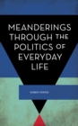 Image for Meanderings Through the Politics of Everyday Life