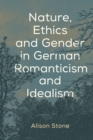 Image for Nature, Ethics and Gender in German Romanticism and Idealism