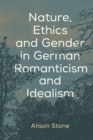 Image for Nature, ethics, and gender in German Romanticism and idealism