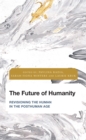 Image for The future of humanity: revisioning the human in the posthuman age