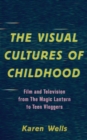 Image for The visual cultures of childhood  : film and television from the Magic Lantern to teen vloggers