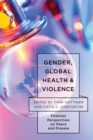 Image for Gender, global health, and violence: feminist perspectives on peace and disease