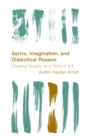 Image for Sartre, Imagination and Dialectical Reason: Creating Society as a Work of Art