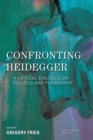 Image for Confronting Heidegger : A Critical Dialogue on Politics and Philosophy