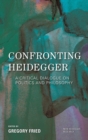 Image for Confronting Heidegger: A Critical Dialogue on Politics and Philosophy