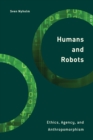 Image for Humans and robots  : ethics, agency, and anthropomorphism