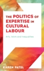 Image for The politics of expertise in cultural labour  : arts, work, and inequalities
