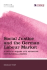 Image for Social Justice and the German Labour Market: A Critical Inquiry into Normative Institutional Analysis