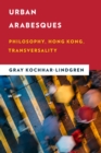 Image for Urban arabesques  : philosophy, Hong Kong, transversality
