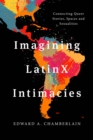 Image for Imagining LatinX intimacies  : connecting queer stories, spaces and sexualities