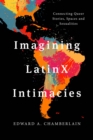 Image for Imagining Latinx Intimacies: Connecting Queer Stories, Spaces and Sexualities