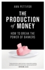 Image for The production of money  : how to break the power of bankers